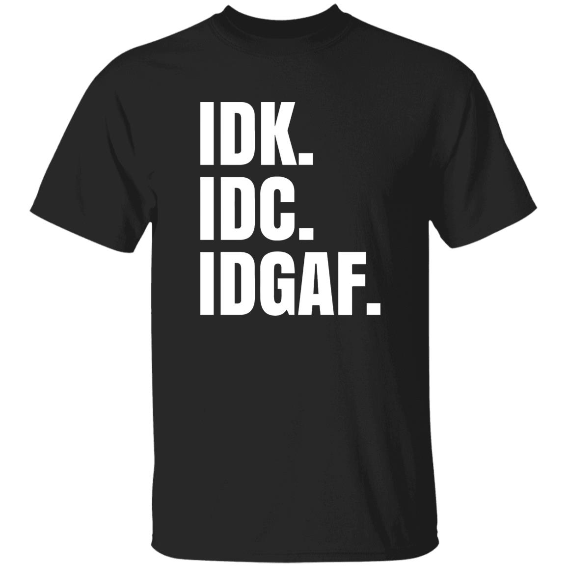Idk Idc Idgaf T Shirt - Teechipus