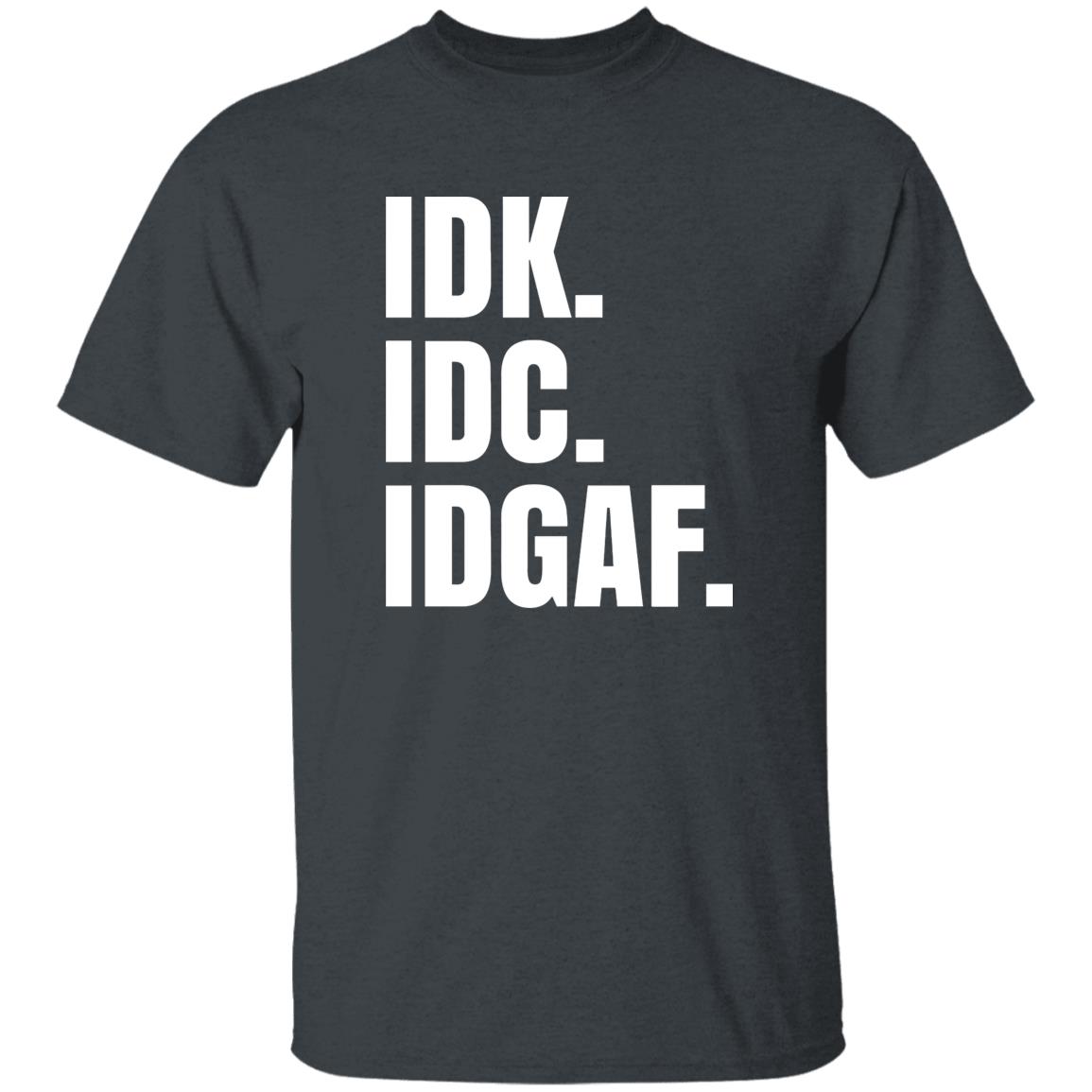 Idk Idc Idgaf T Shirt - Teechipus