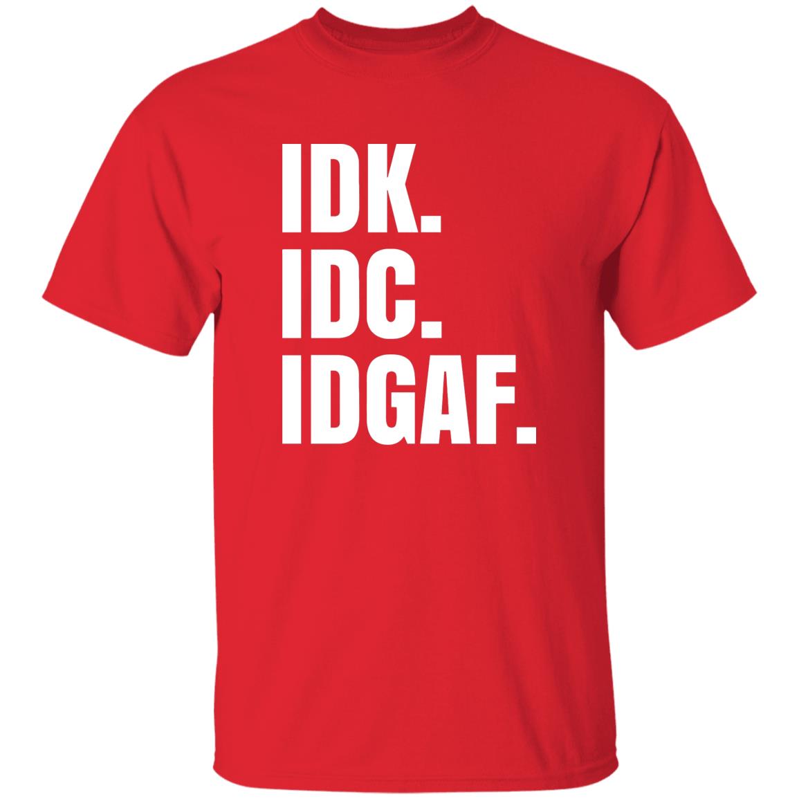 Idk Idc Idgaf T Shirt - Teechipus