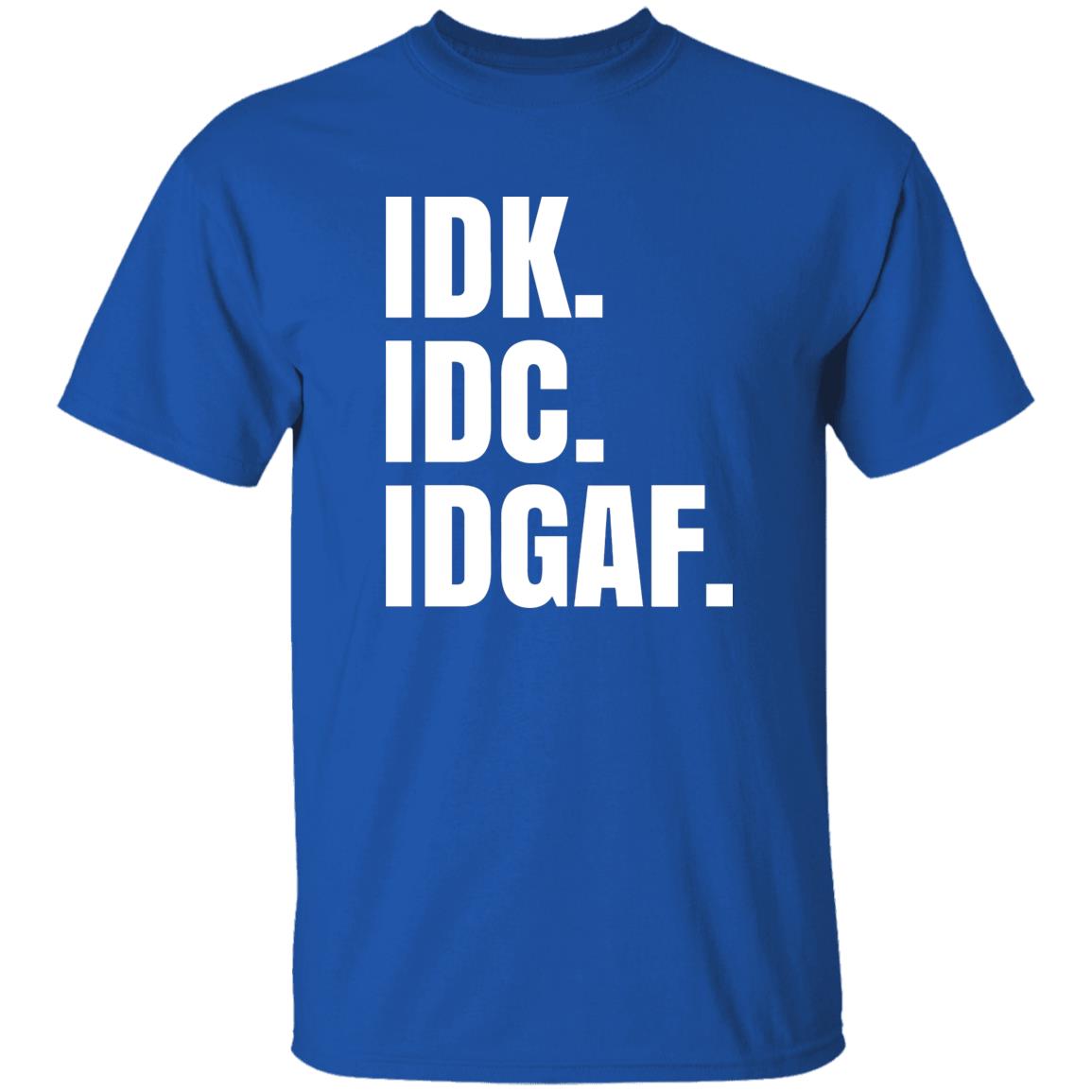 Idk Idc Idgaf T Shirt - Teechipus
