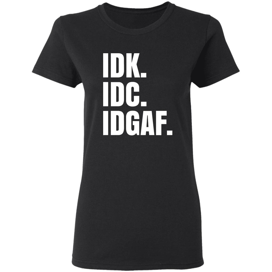Idk Idc Idgaf T Shirt - Teechipus