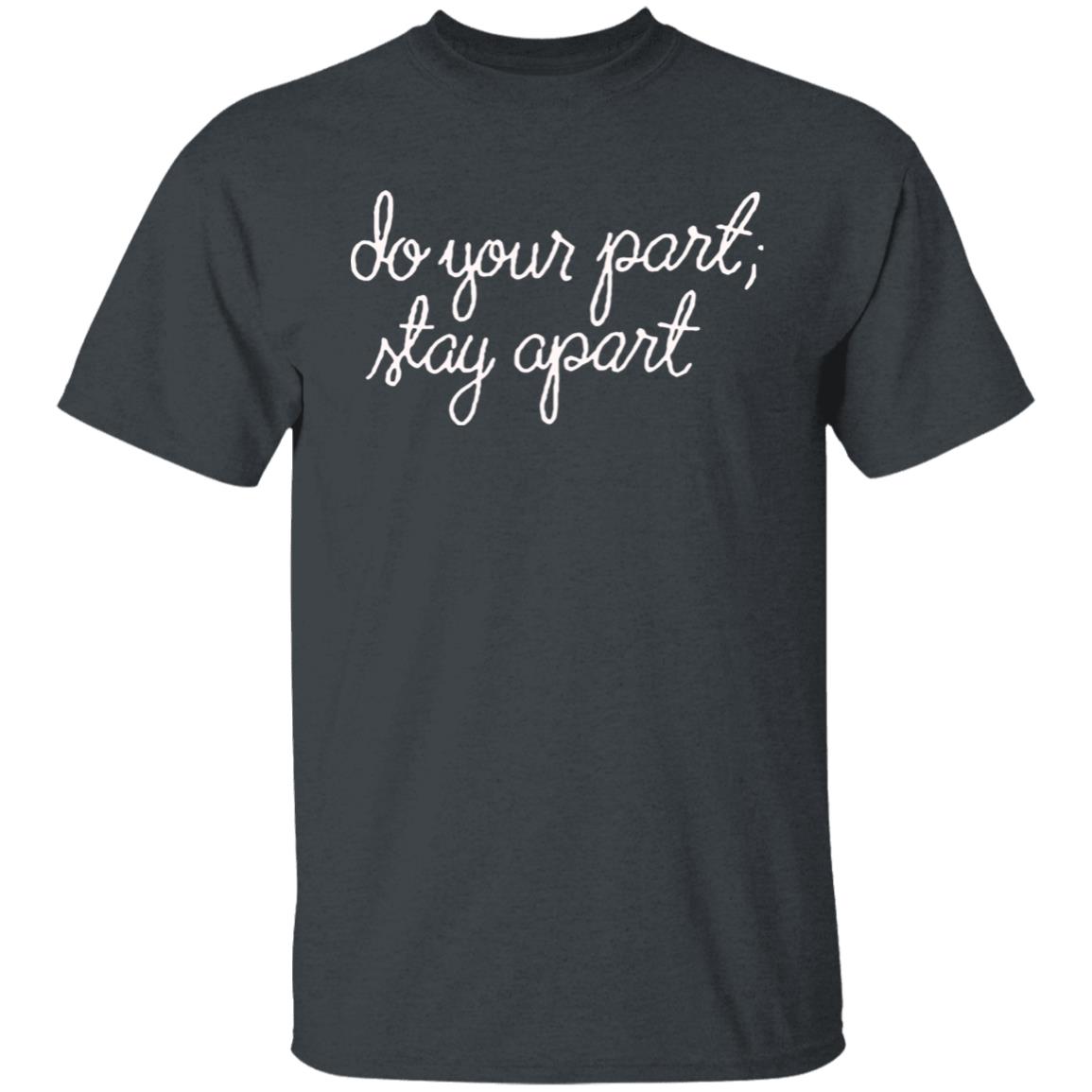 Do Your Part Stay Apart Shirt - Teechipus