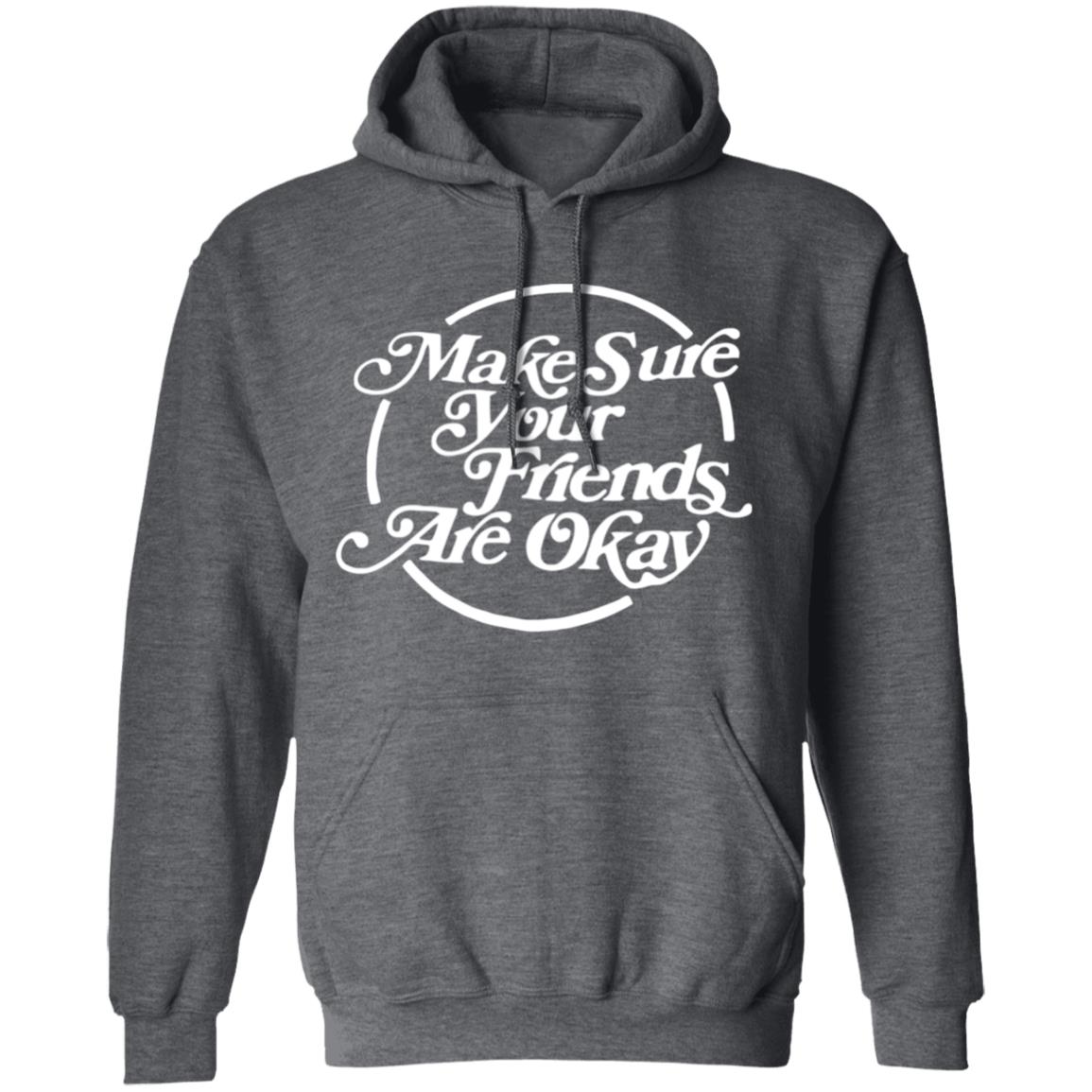 Make Sure Your Friends Are Okay Hoodie - Teechipus