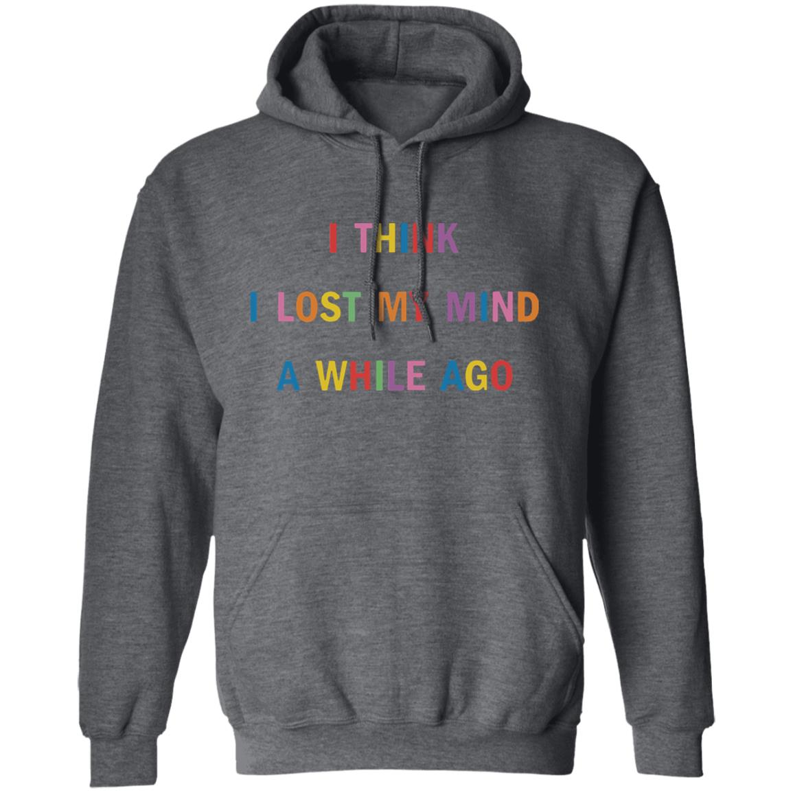 I Think I Lost My Mind A While Ago Hoodie - Teechipus