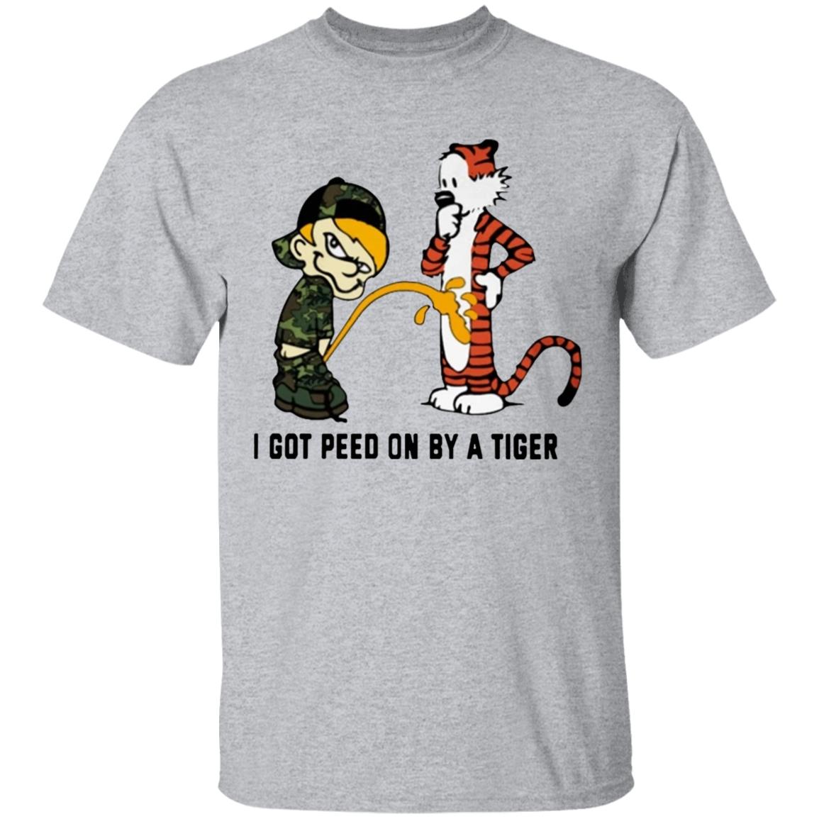 I Got Peed On By A Tiger T Shirt - Teechipus