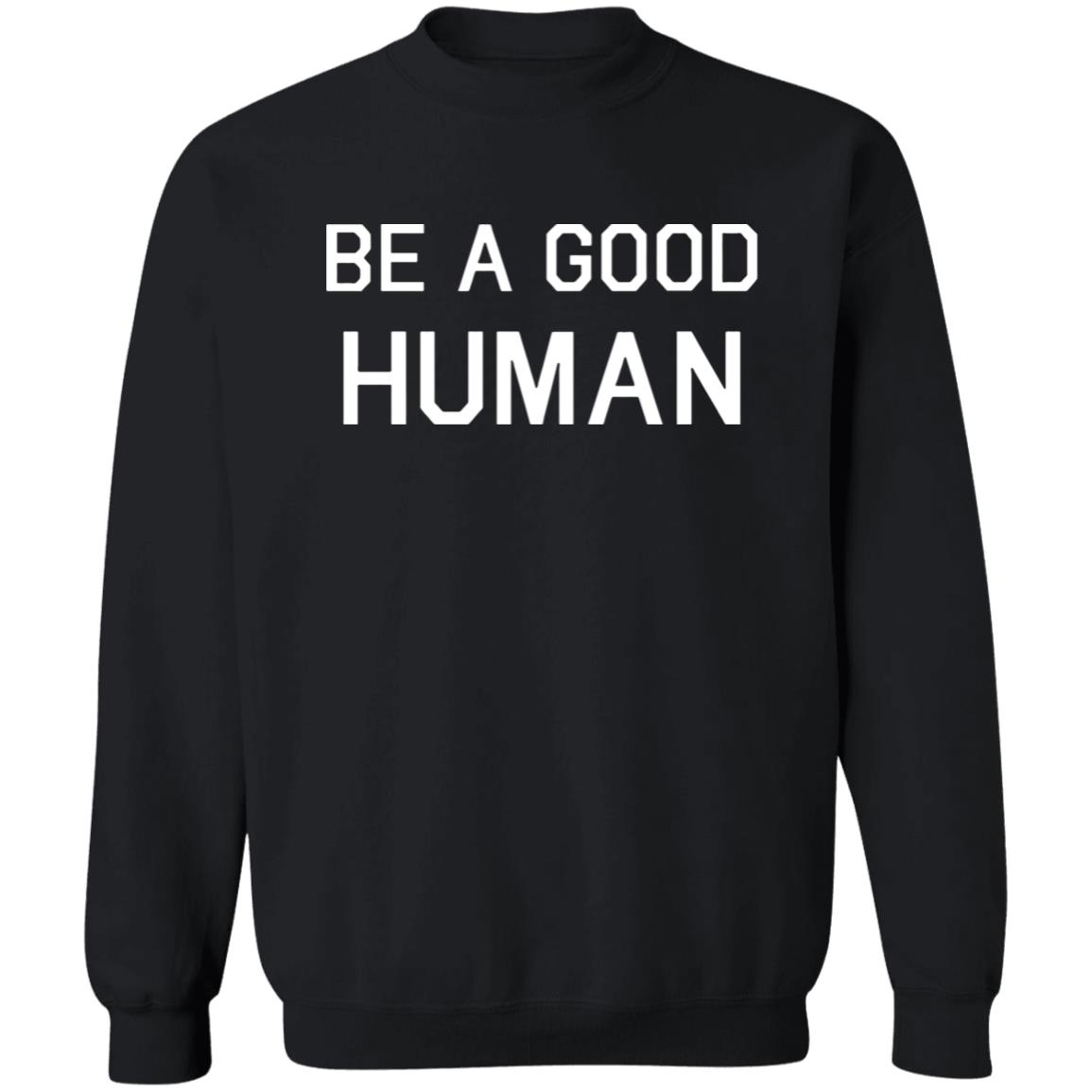 Be A Good Human Crewneck Sweatshirt - Teechipus