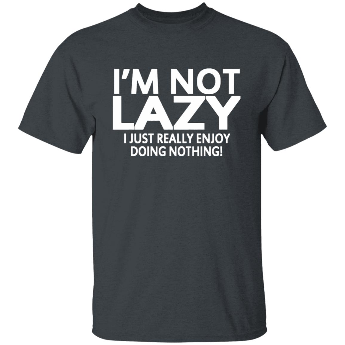 I’m Not Lazy I Just Really Enjoy Doing Nothing Shirt - Teechipus