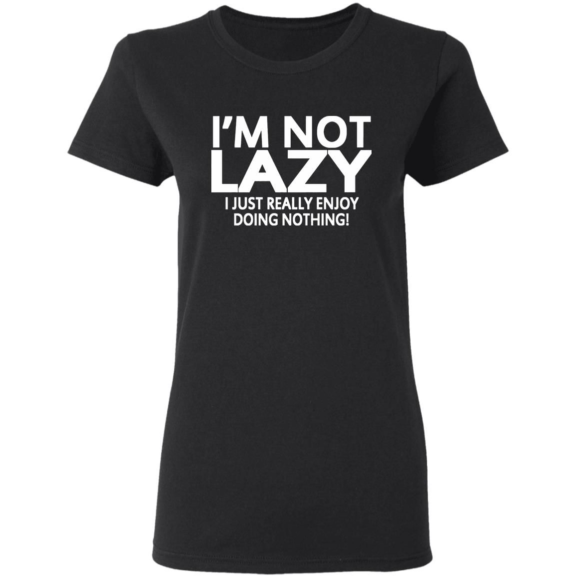 I’m Not Lazy I Just Really Enjoy Doing Nothing Shirt - Teechipus