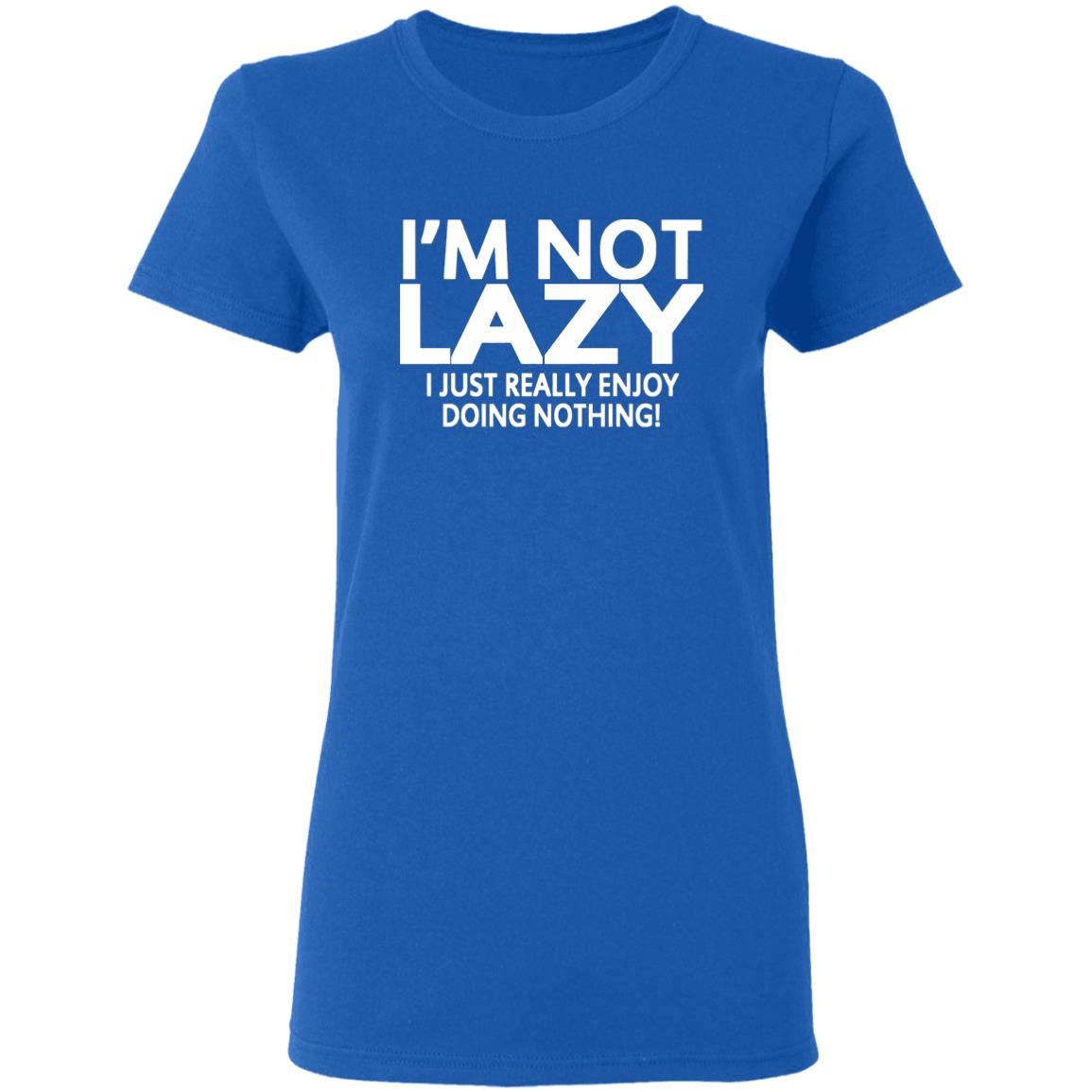 I’m Not Lazy I Just Really Enjoy Doing Nothing Shirt - Teechipus