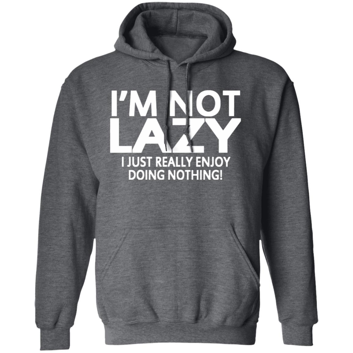 I’m Not Lazy I Just Really Enjoy Doing Nothing Shirt - Teechipus