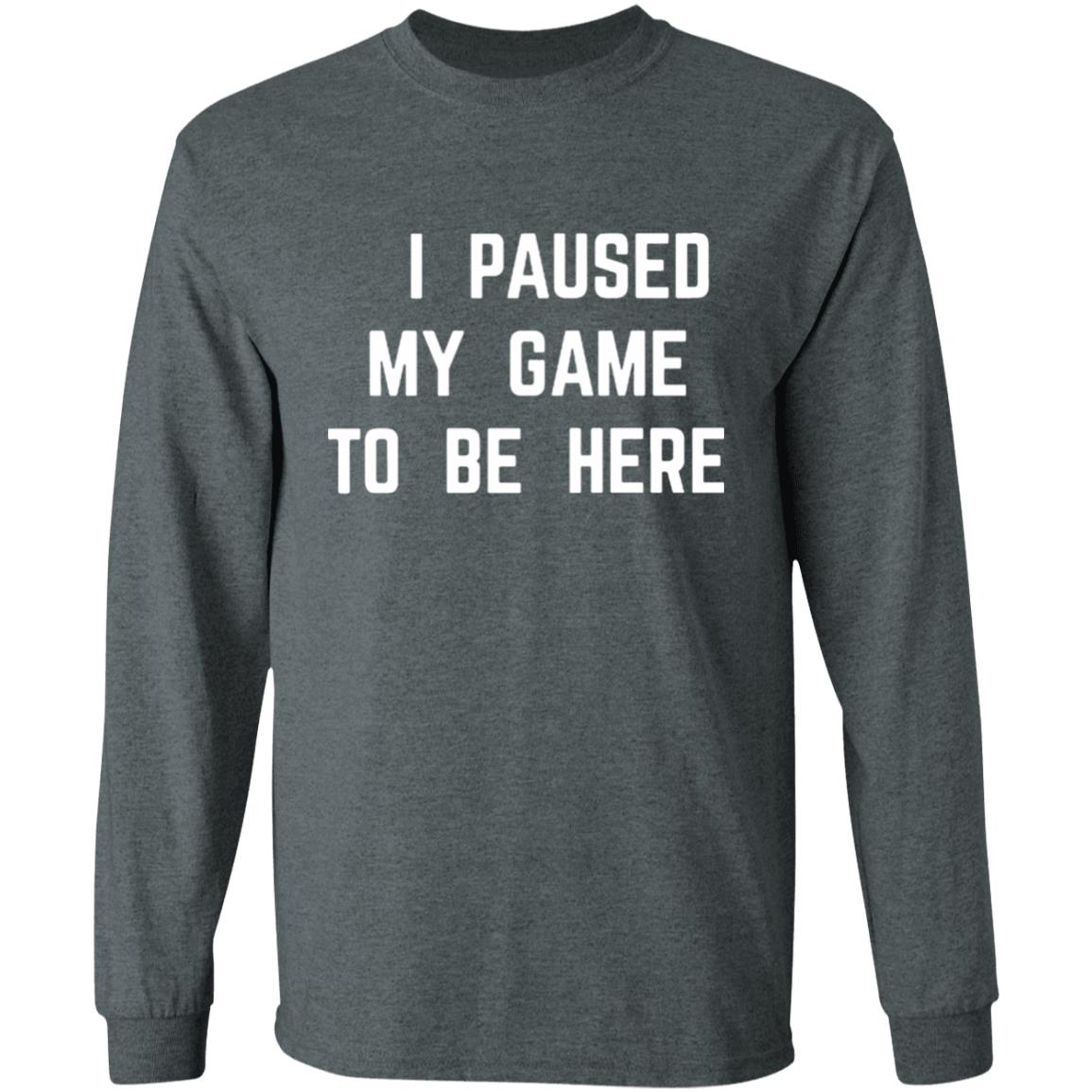 I Paused My Game To Be Here T Shirt - Teechipus