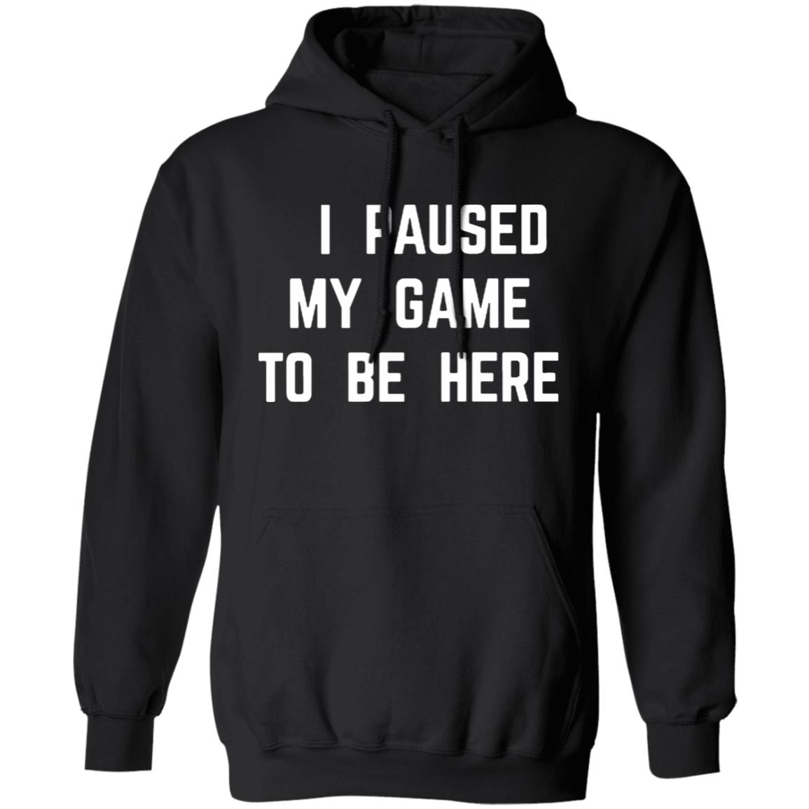 I Paused My Game To Be Here T Shirt - Teechipus