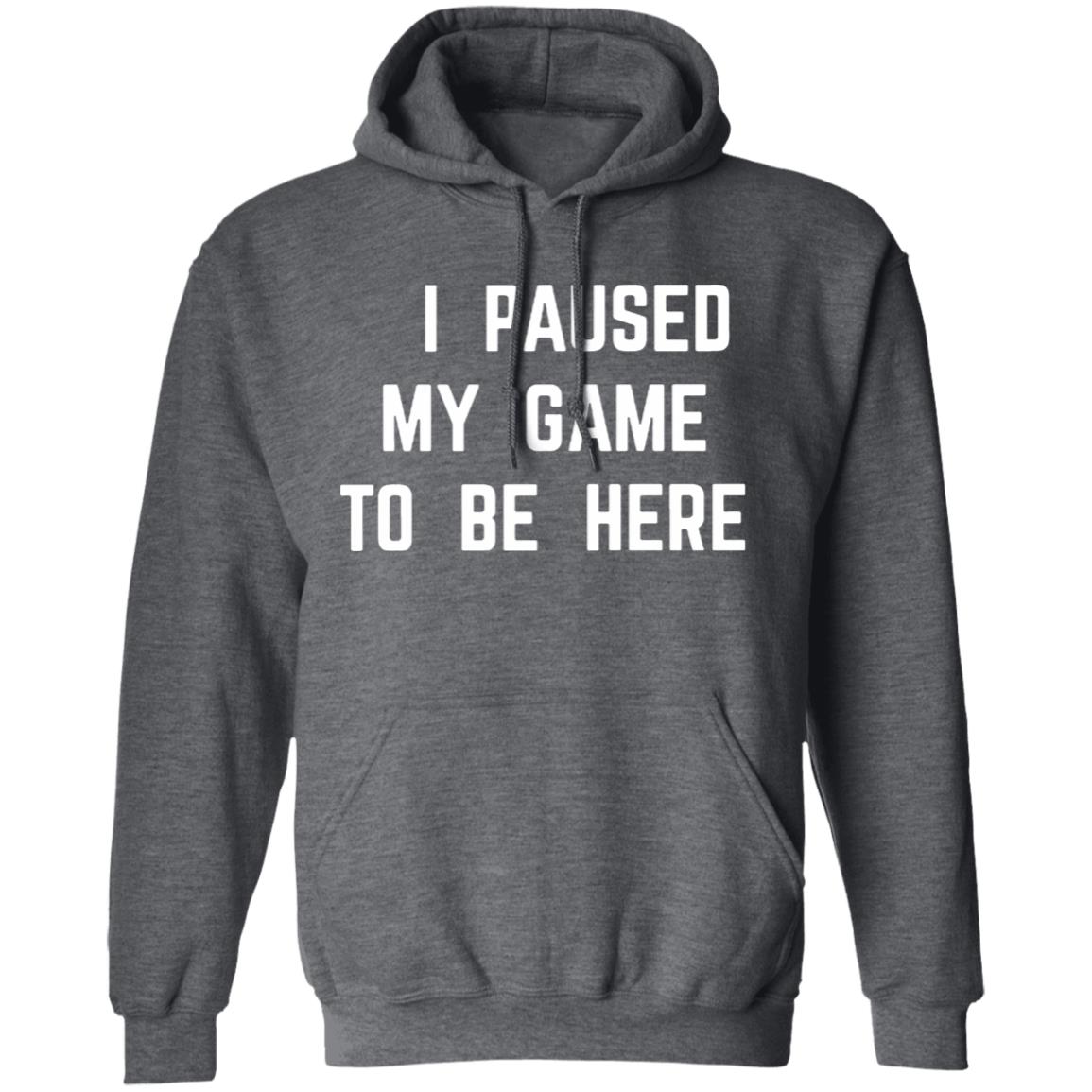 I Paused My Game To Be Here T Shirt - Teechipus