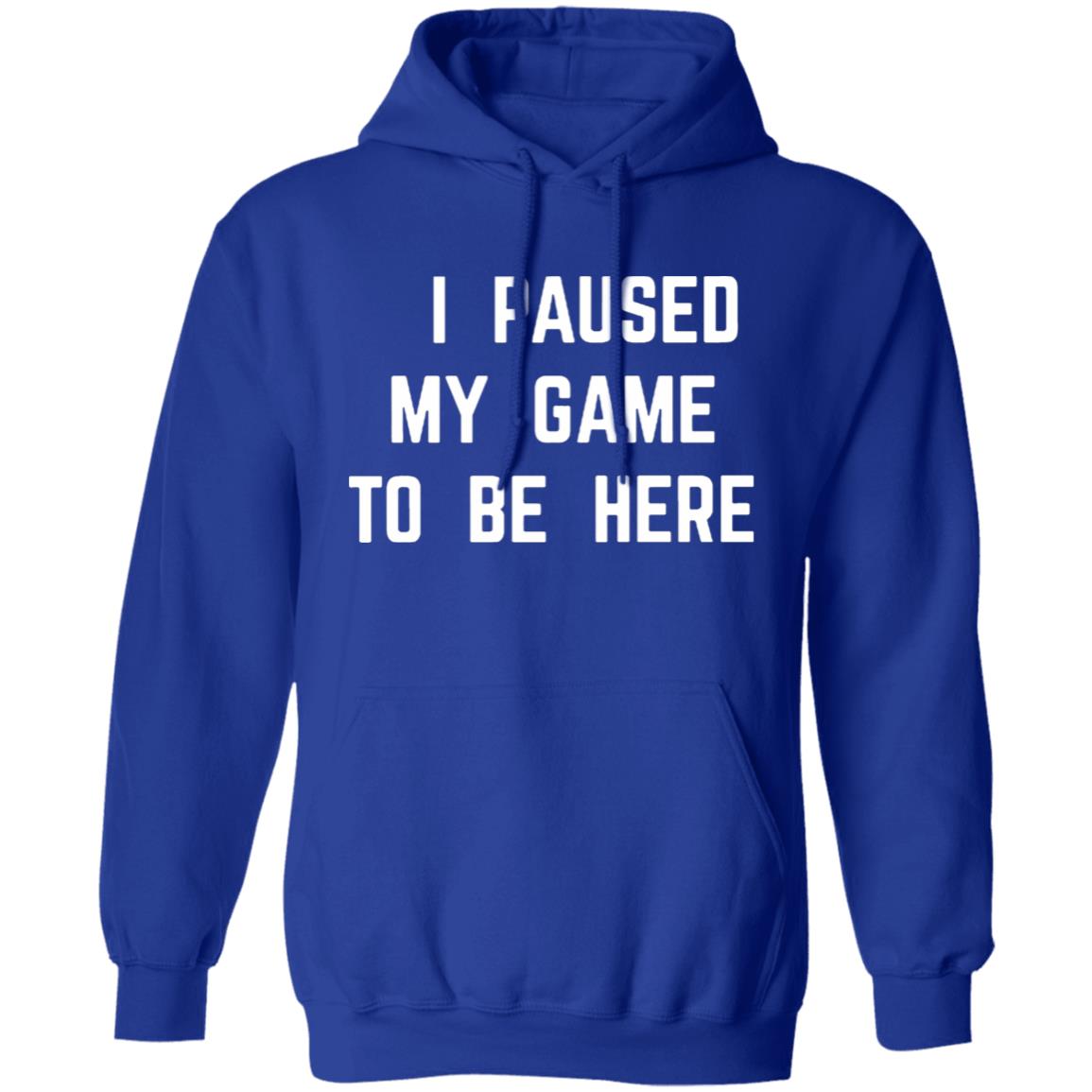 I Paused My Game To Be Here T Shirt - Teechipus