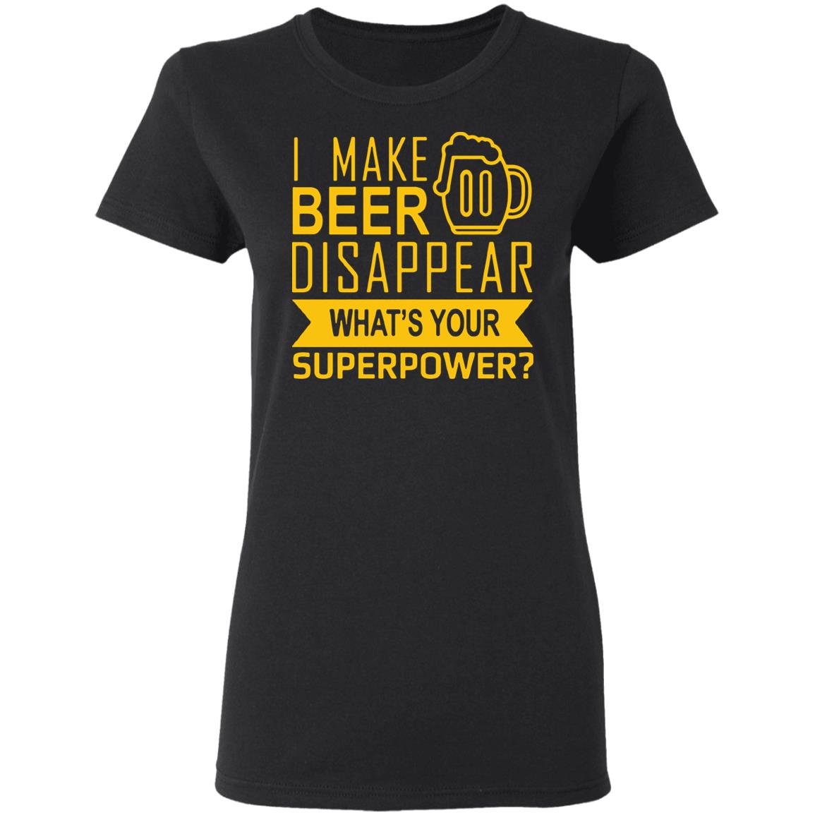 I Make Beer Disappear What's Your Superpower? T-shirt - Teechipus