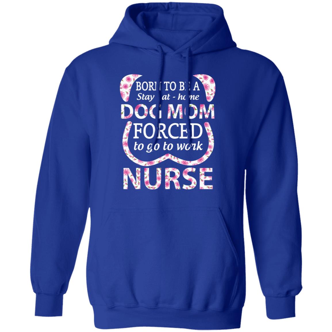 Born To Be A stay At Home Dog Mom Ced To Go To Work Nurse Tee Shirt - Teechipus