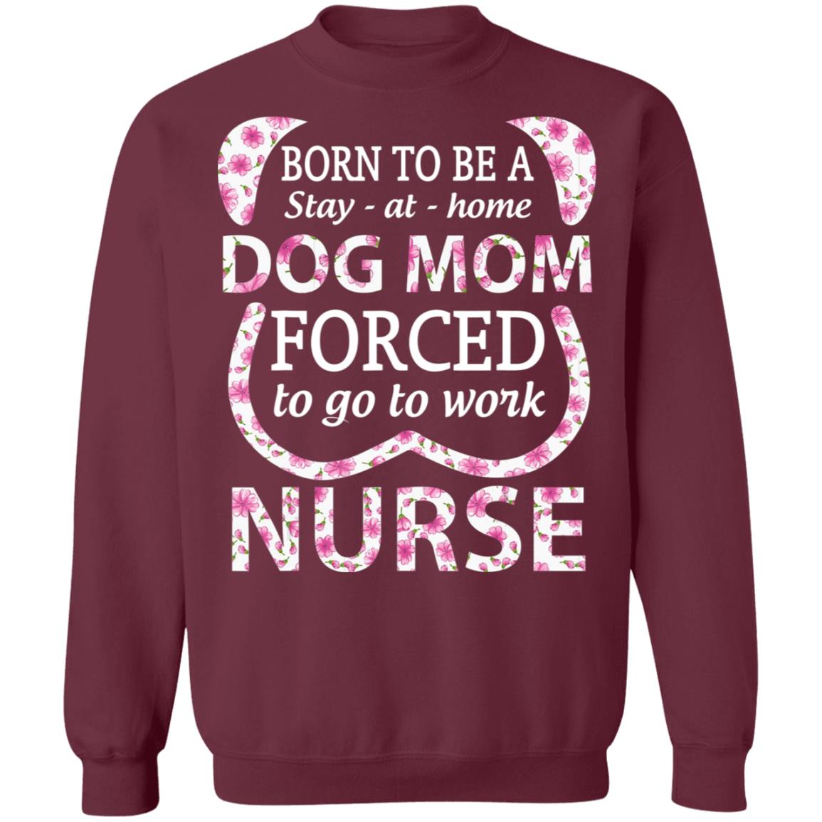 Born To Be A stay At Home Dog Mom Ced To Go To Work Nurse Tee Shirt - Teechipus