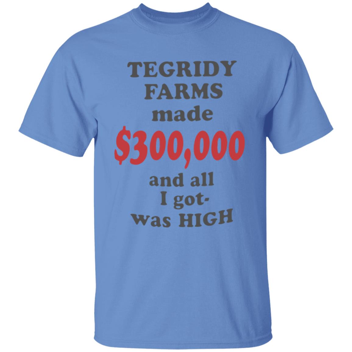 TEGRIDY FARMS made $300000 and all I got was HIGH T-Shirt - Teechipus