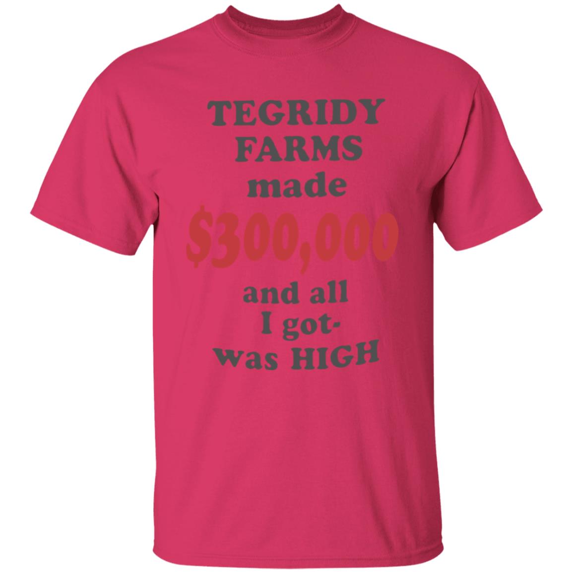 TEGRIDY FARMS made $300000 and all I got was HIGH T-Shirt - Teechipus