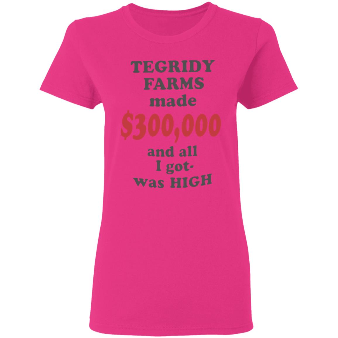 TEGRIDY FARMS made $300000 and all I got was HIGH T-Shirt - Teechipus
