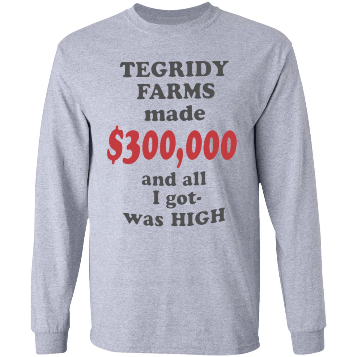 TEGRIDY FARMS made $300000 and all I got was HIGH T-Shirt - Teechipus
