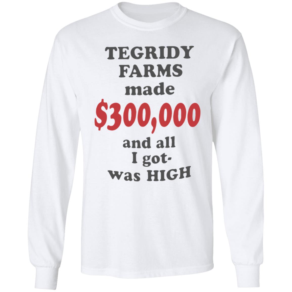 TEGRIDY FARMS made $300000 and all I got was HIGH T-Shirt - Teechipus