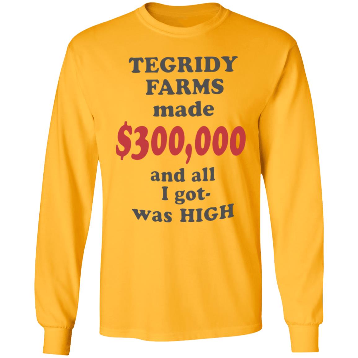 TEGRIDY FARMS made $300000 and all I got was HIGH T-Shirt - Teechipus