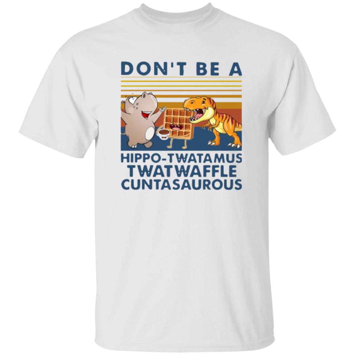 Don't Be A Hippo Twatamus Twatwaffle Cuntasaurous Vintage Shirt - Teechipus
