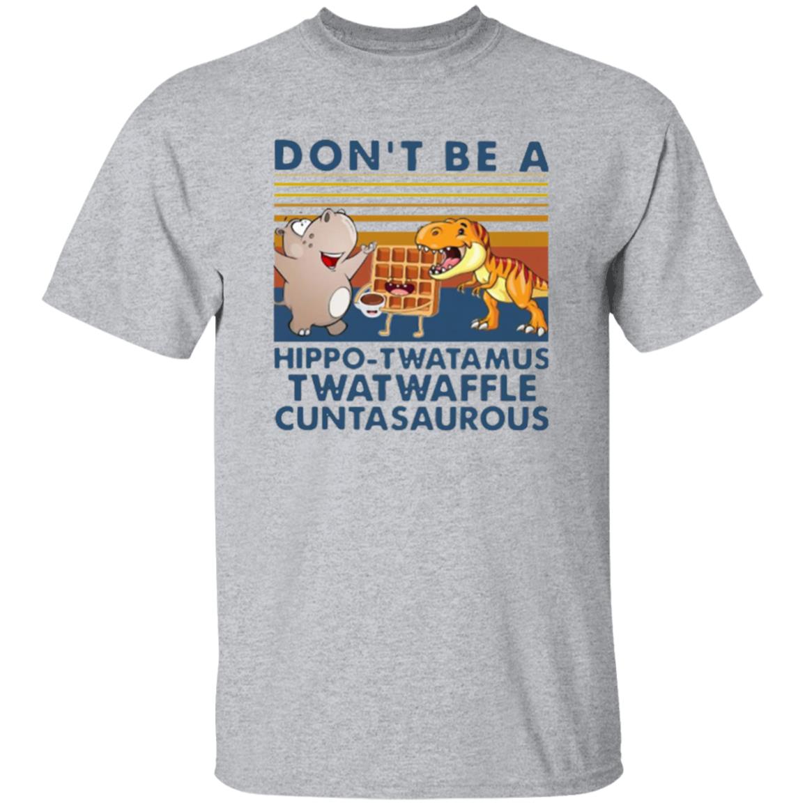 Don't Be A Hippo Twatamus Twatwaffle Cuntasaurous Vintage Shirt - Teechipus