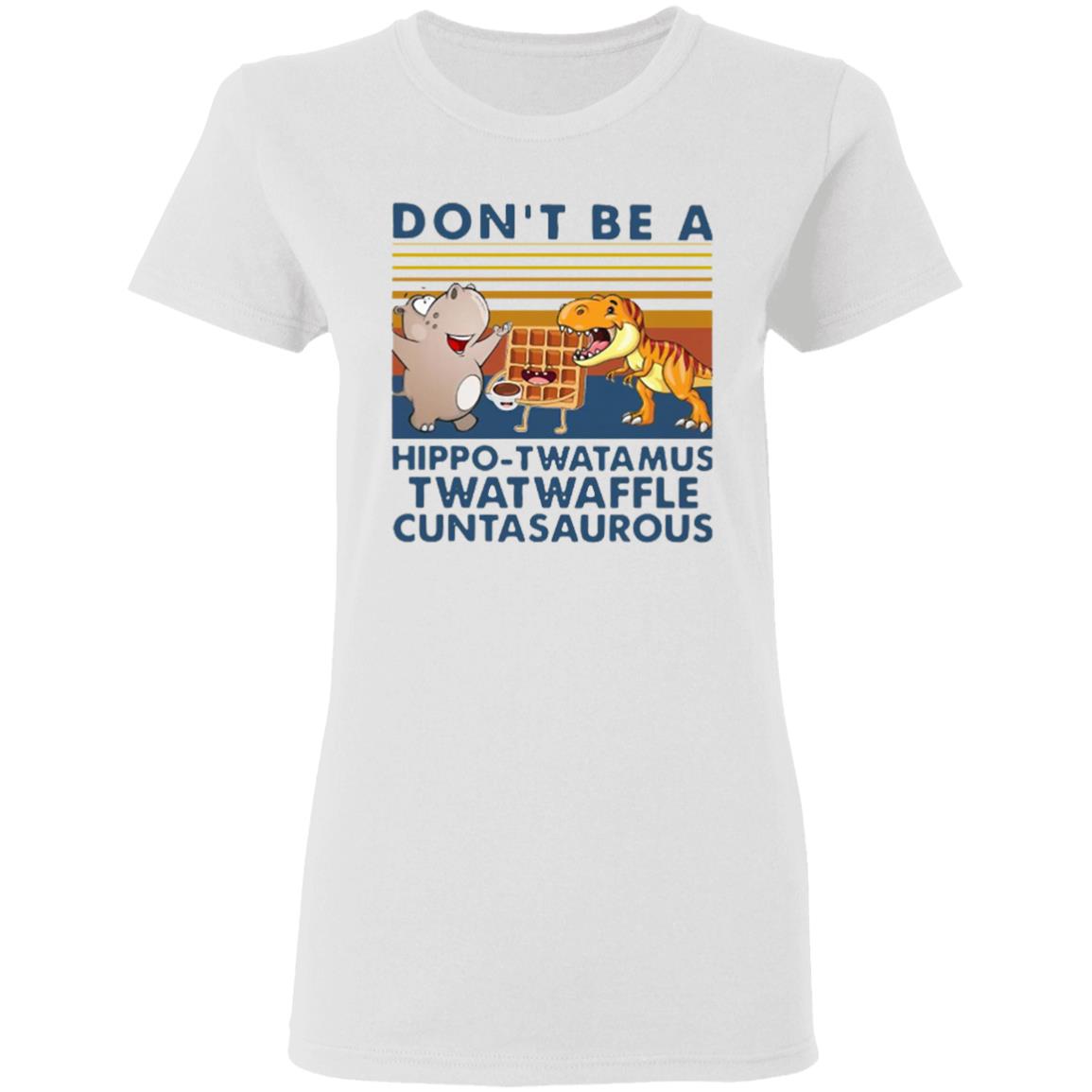 Don't Be A Hippo Twatamus Twatwaffle Cuntasaurous Vintage Shirt - Teechipus