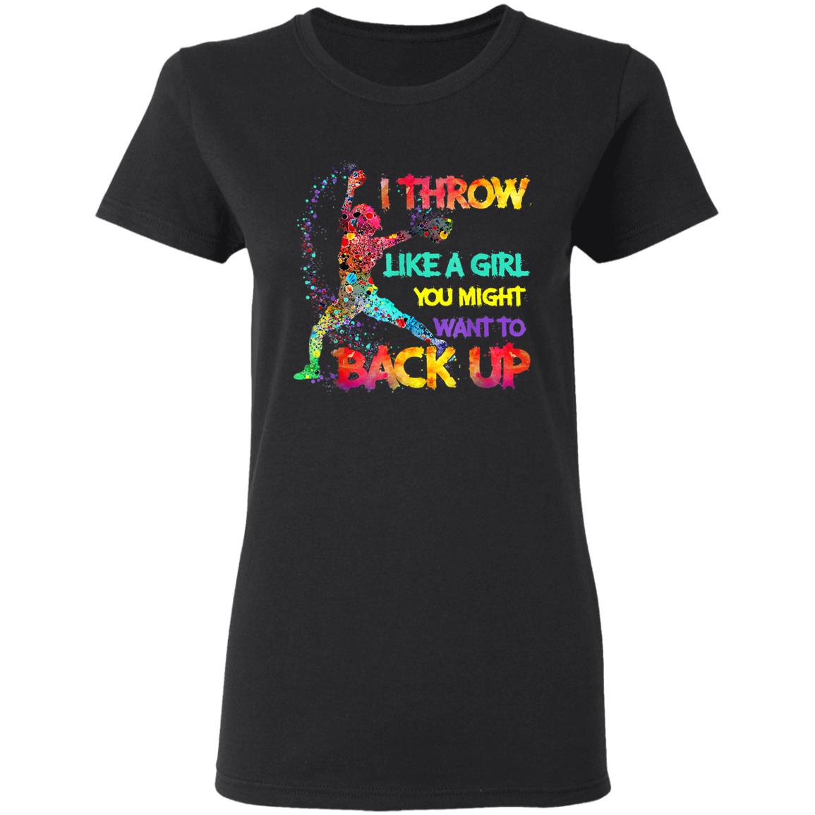 I Throw Like A Girl You Might Want To Back Up Softball Gifts T-Shirt - Teechipus