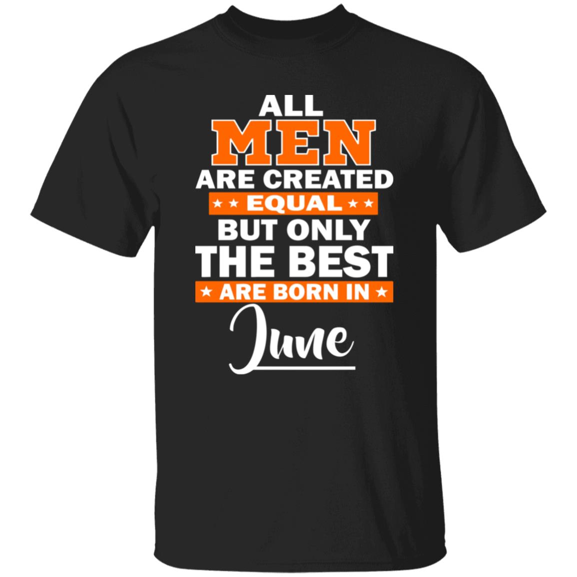 All Men Are Created Equal The Best Are Born In June Premium T-Shirt - Teechipus