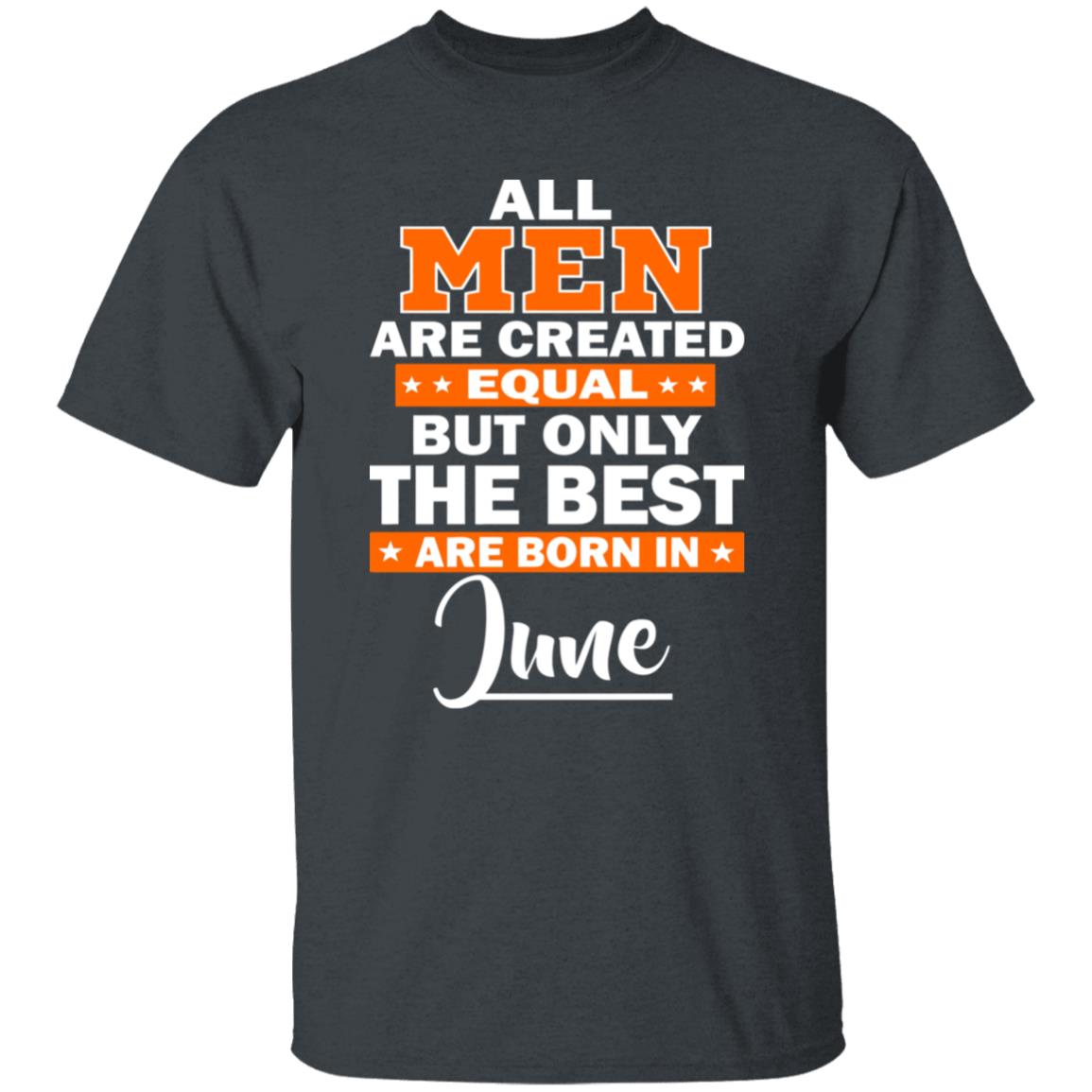 All Men Are Created Equal The Best Are Born In June Premium T-Shirt - Teechipus