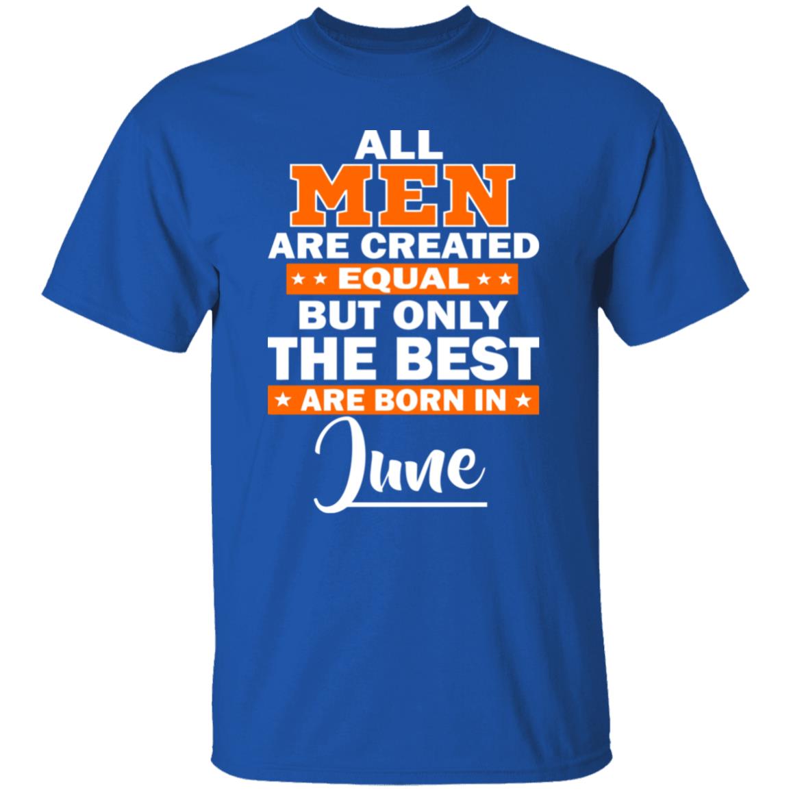 All Men Are Created Equal The Best Are Born In June Premium T-Shirt - Teechipus