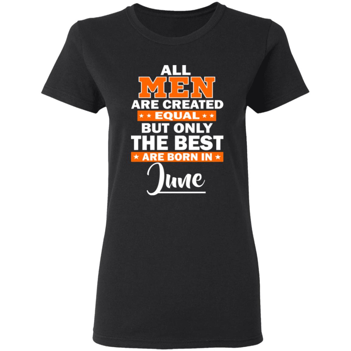 All Men Are Created Equal The Best Are Born In June Premium T-Shirt - Teechipus