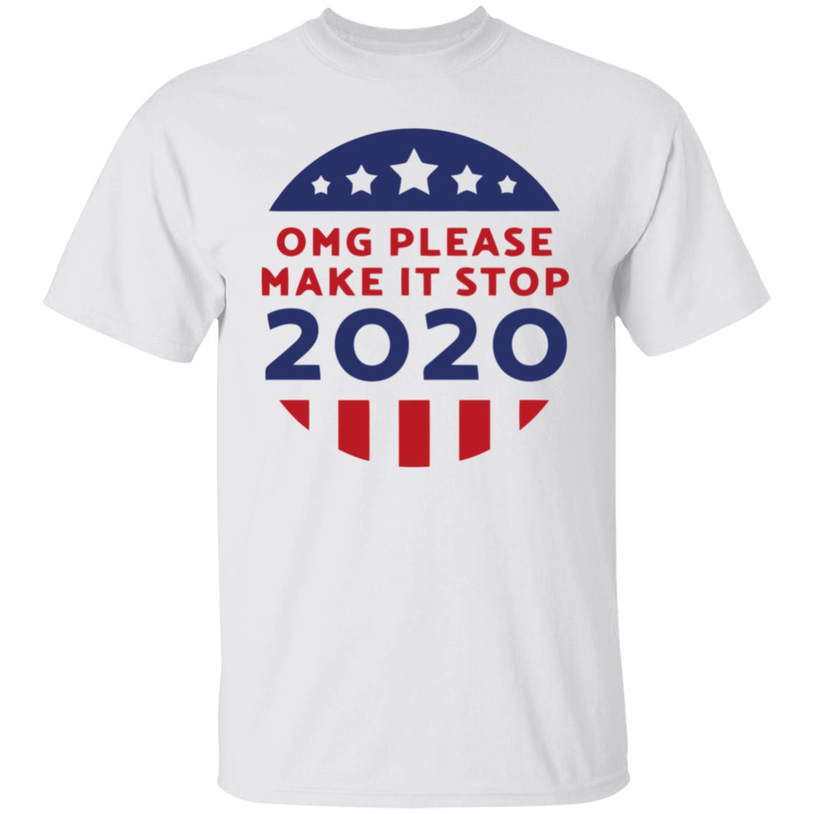 Omg Please Make It Stop 2020 T Shirt - Teechipus