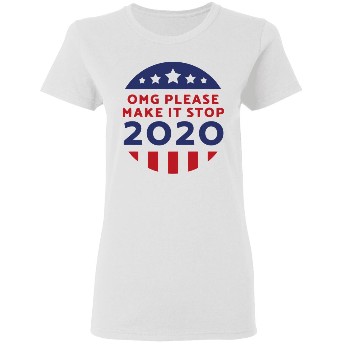 Omg Please Make It Stop 2020 T Shirt - Teechipus