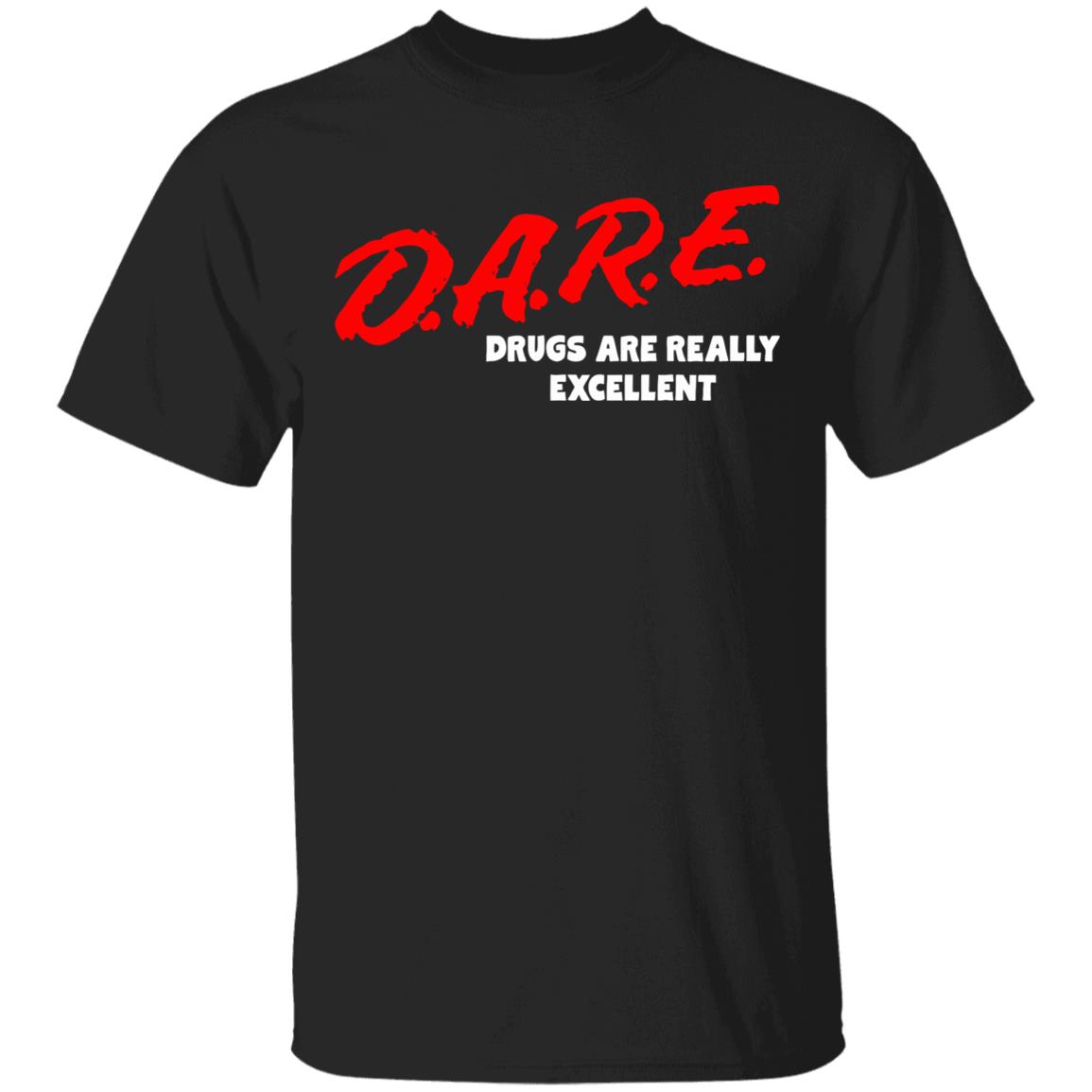 DARE Drugs are Really Excellent Funny Humor T Shirt - Teechipus