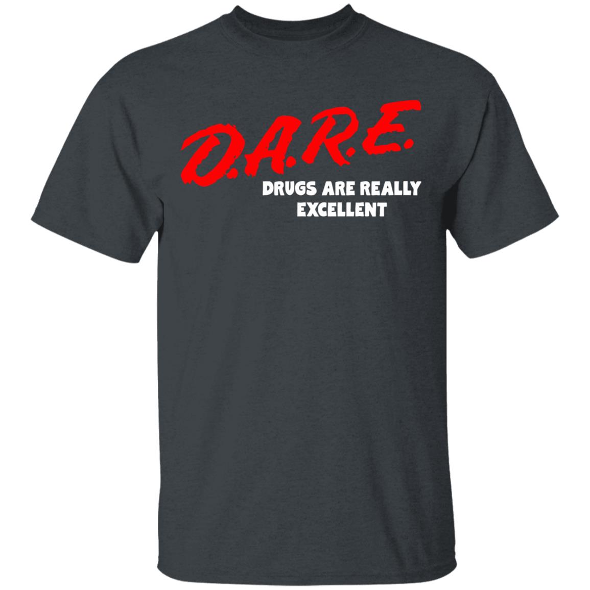 DARE Drugs are Really Excellent Funny Humor T Shirt - Teechipus