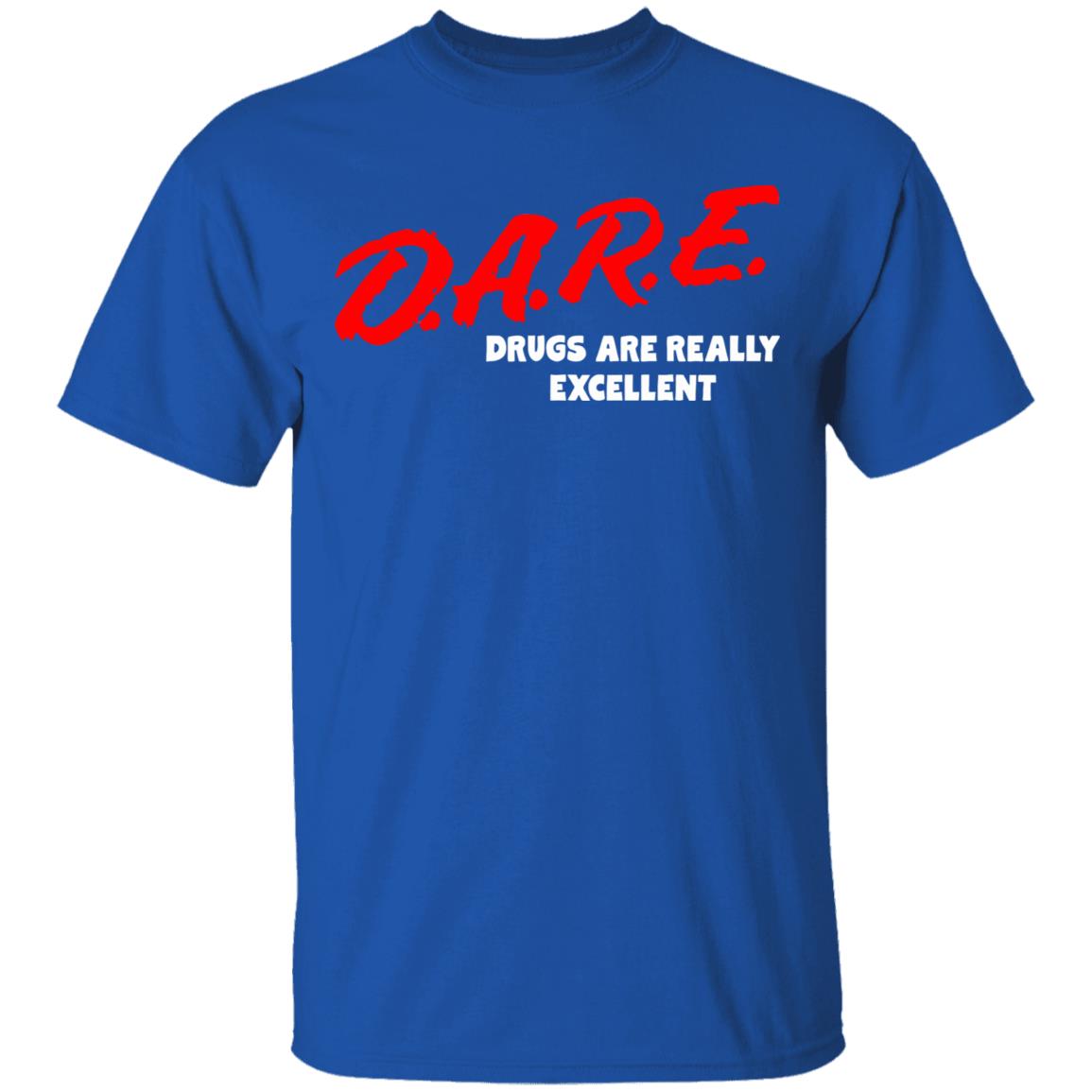 DARE Drugs are Really Excellent Funny Humor T Shirt - Teechipus