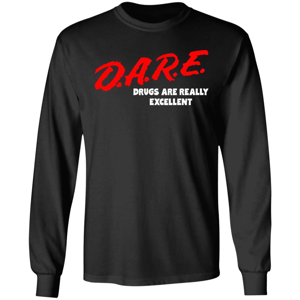 DARE Drugs are Really Excellent Funny Humor T Shirt - Teechipus
