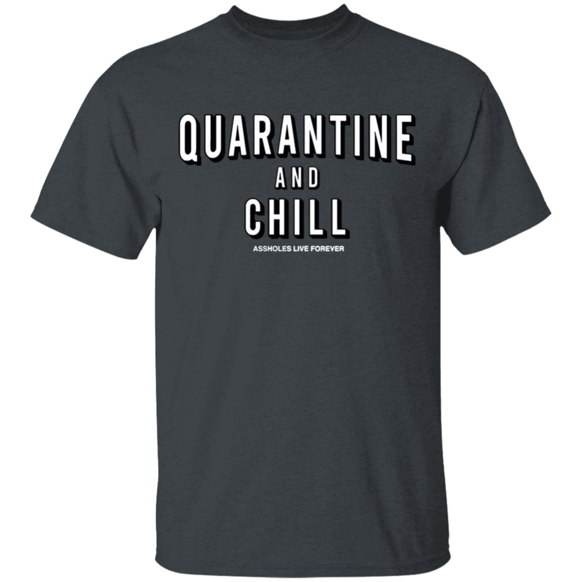 Quarantine And Chill Assholes Live Forever T Shirt - Teechipus