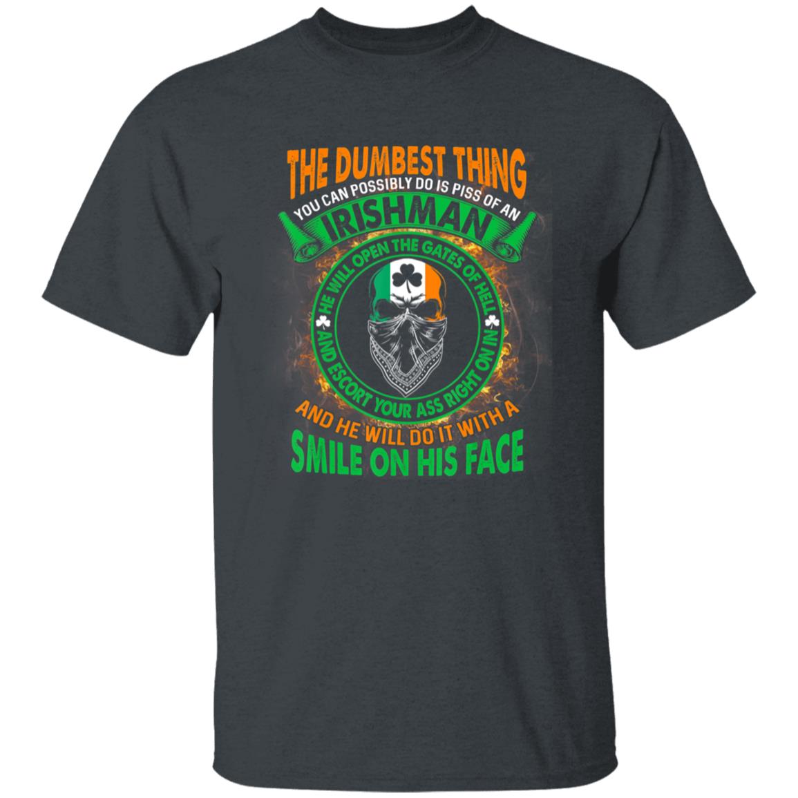 The Dumbest Thing You Can Possibly Do Is Piss Off Irishman T-Shirt - Teechipus