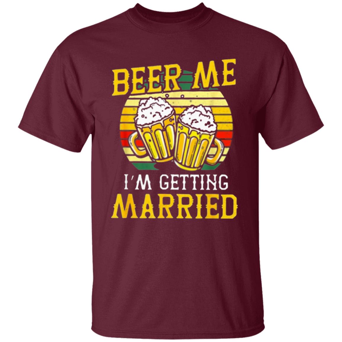 Beer Me Im Getting Married Groom Bachelor Party T-Shirt - Teechipus
