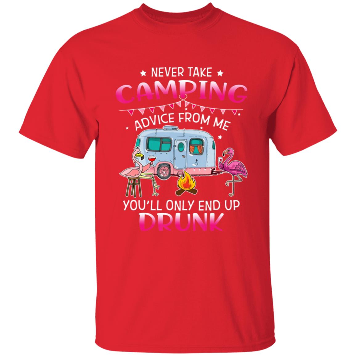 Never Take Camping Advice From Me Youll Only End Up Drunk T-Shirt - Teechipus