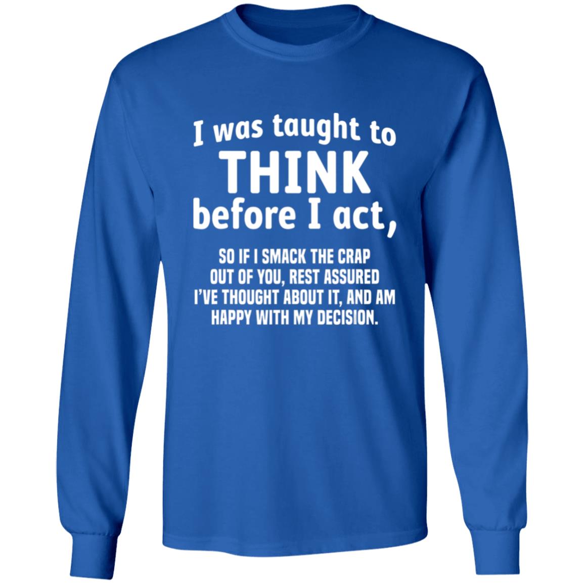 I Was Taught To Think Before I act So If I Smack The Crap T-Shirt - Teechipus