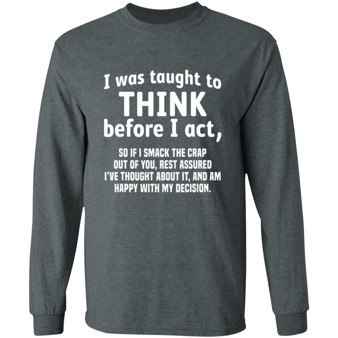 I Was Taught To Think Before I act So If I Smack The Crap T-Shirt - Teechipus