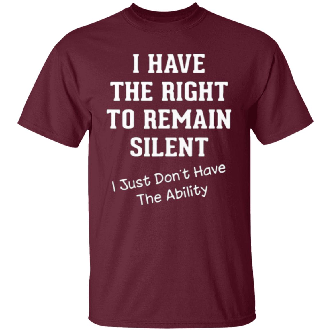 I have right to remain silent i didnt have ability t shirt - Teechipus
