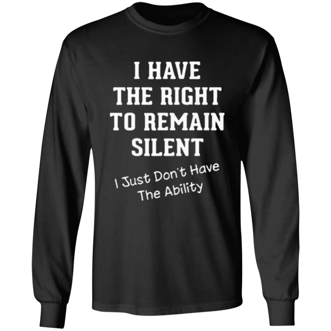 I have right to remain silent i didnt have ability t shirt - Teechipus