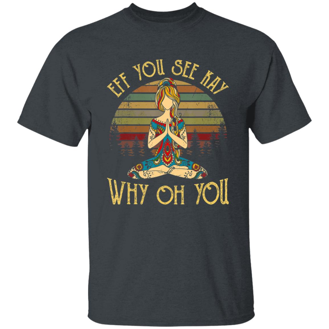 Eff you see kay why oh you tattooed - yoga costume t shirt - Teechipus